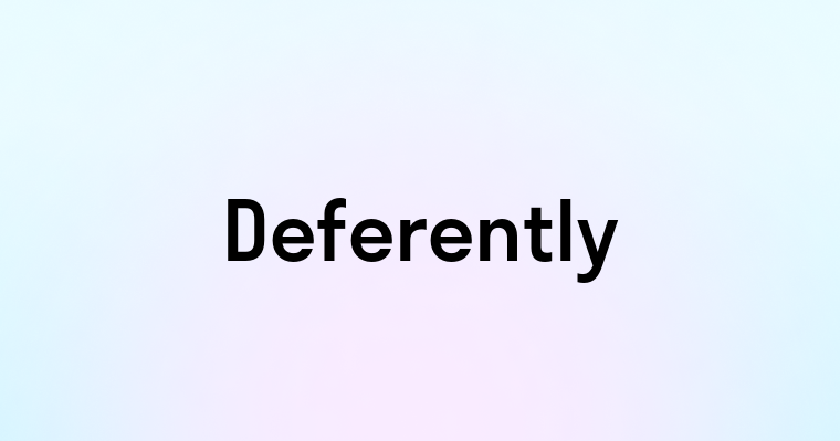 Deferently