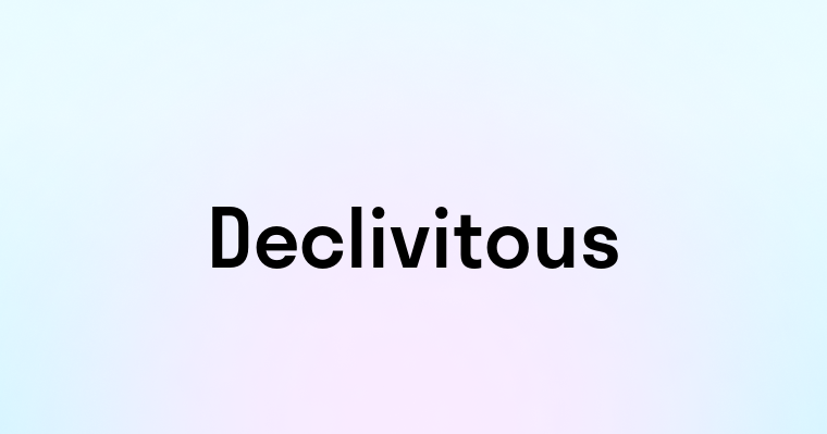 Declivitous