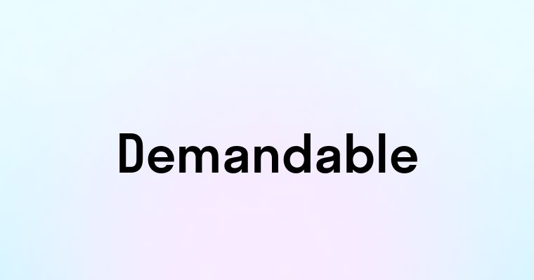 Demandable