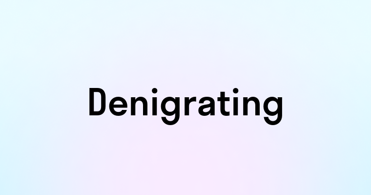 Denigrating