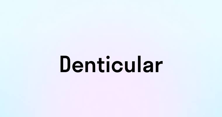 Denticular