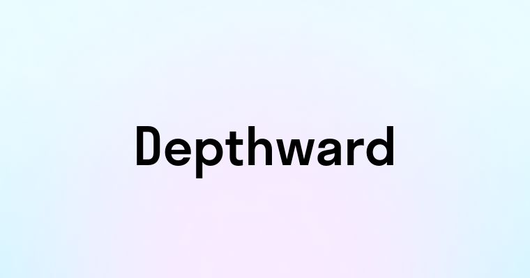 Depthward