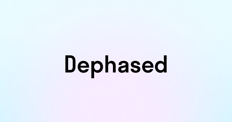 Dephased