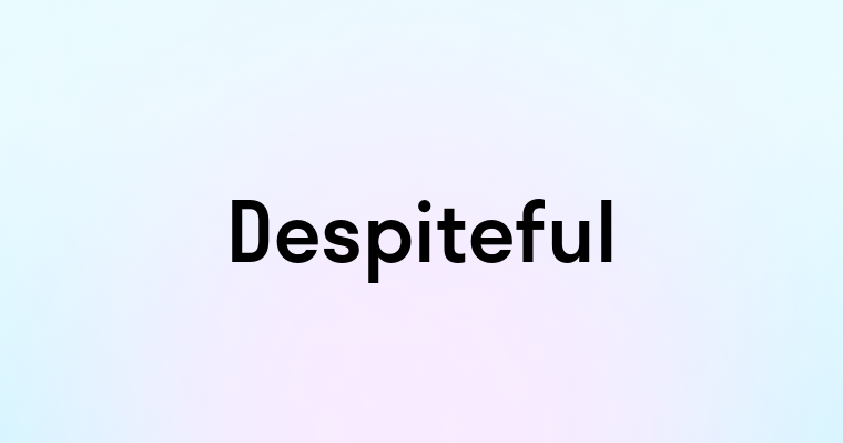 Despiteful