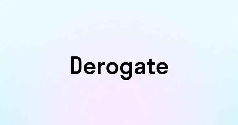 Derogate