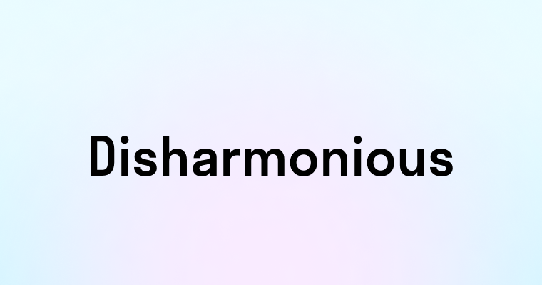 Disharmonious