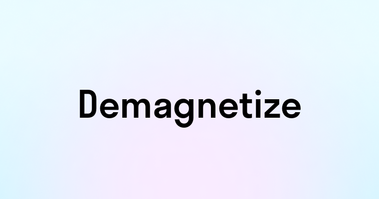 Demagnetize