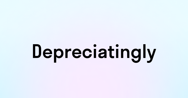 Depreciatingly