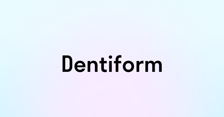 Dentiform