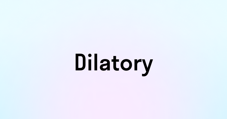 Dilatory