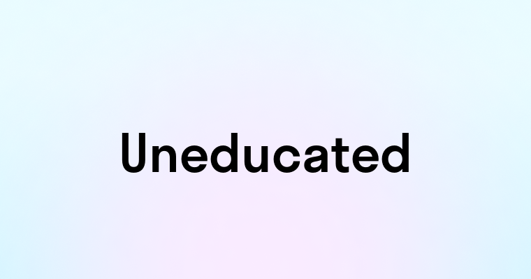 Uneducated