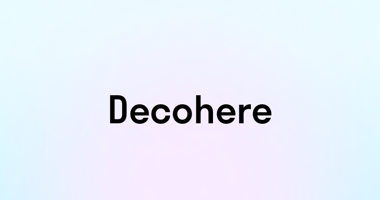 Decohere