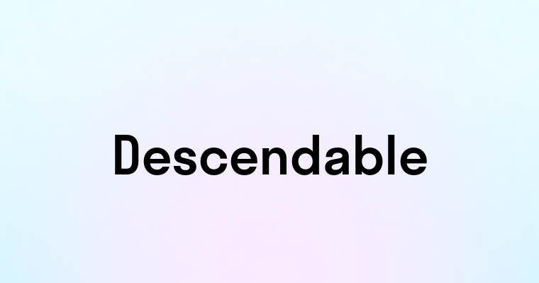 Descendable