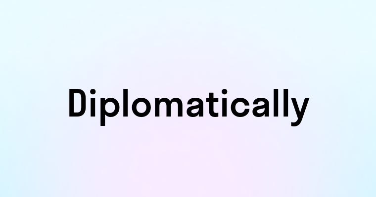 Diplomatically