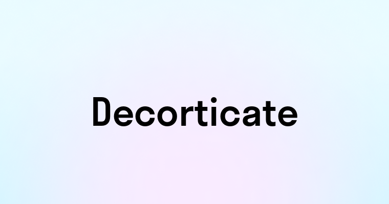 Decorticate