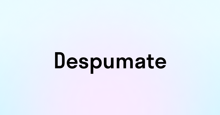 Despumate