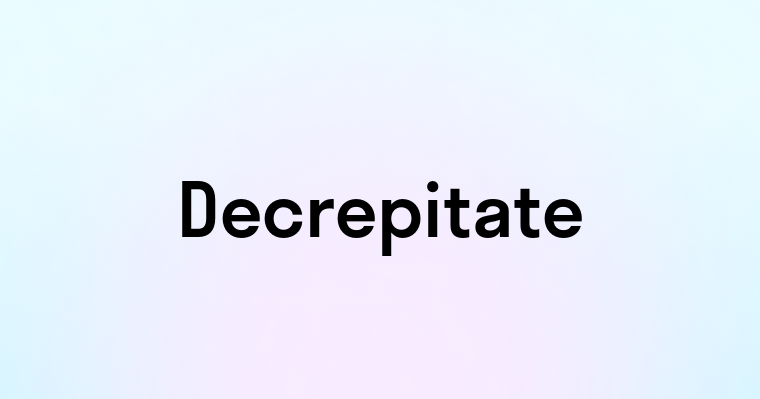 Decrepitate