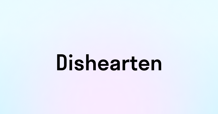 Dishearten