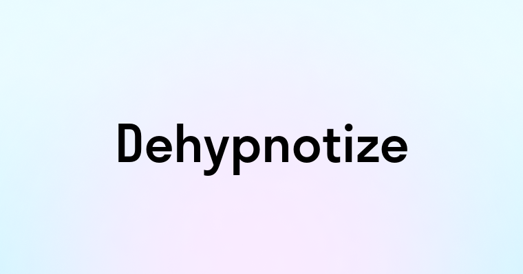 Dehypnotize