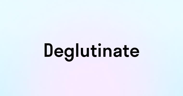 Deglutinate