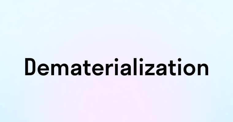 Dematerialization