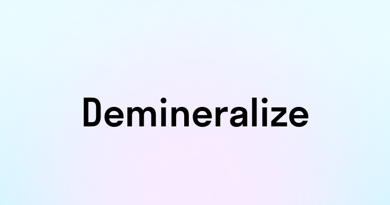 Demineralize