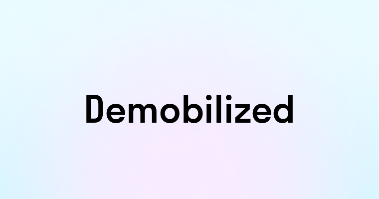 Demobilized