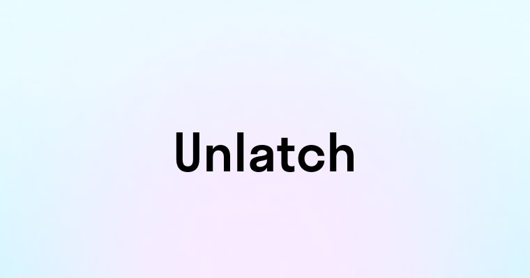 Unlatch