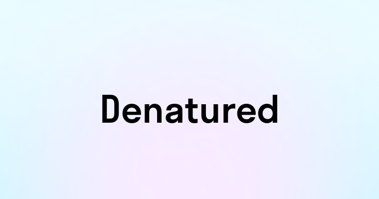 Denatured