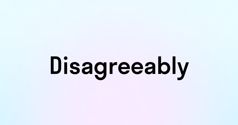 Disagreeably