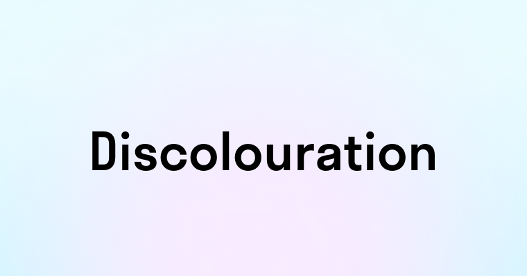 Discolouration