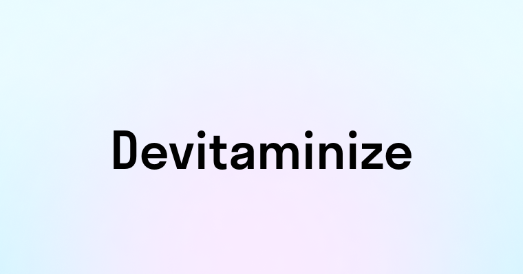 Devitaminize