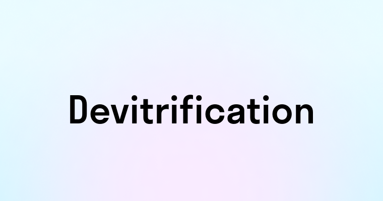 Devitrification