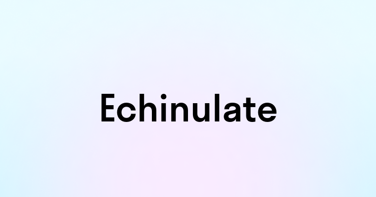 Echinulate