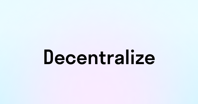 Decentralize