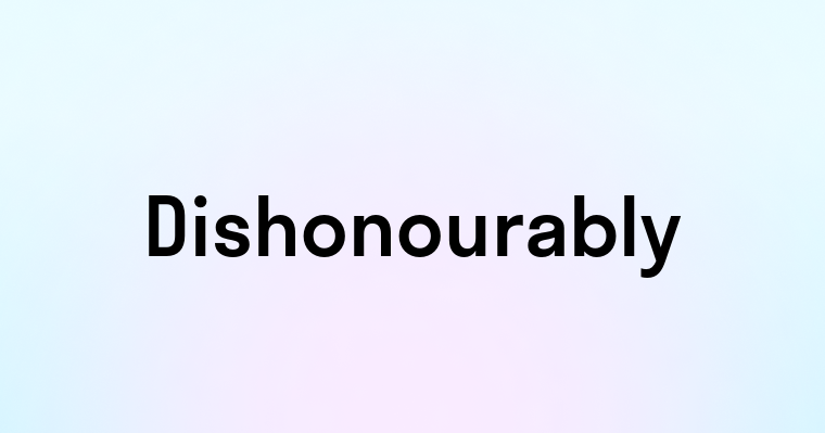 Dishonourably