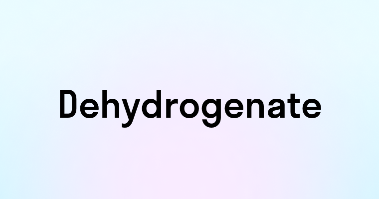 Dehydrogenate