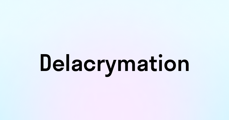 Delacrymation