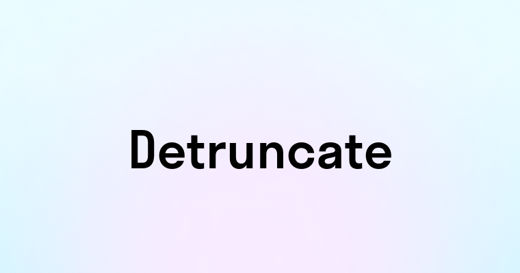 Detruncate