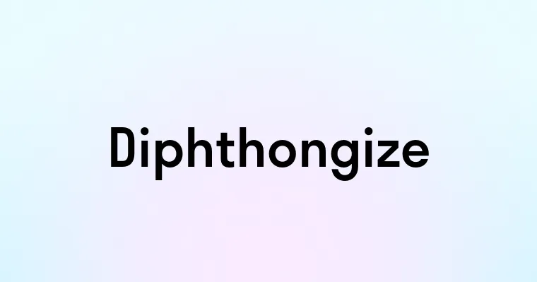 Diphthongize