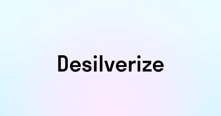 Desilverize