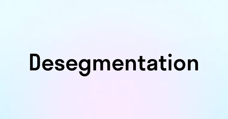 Desegmentation