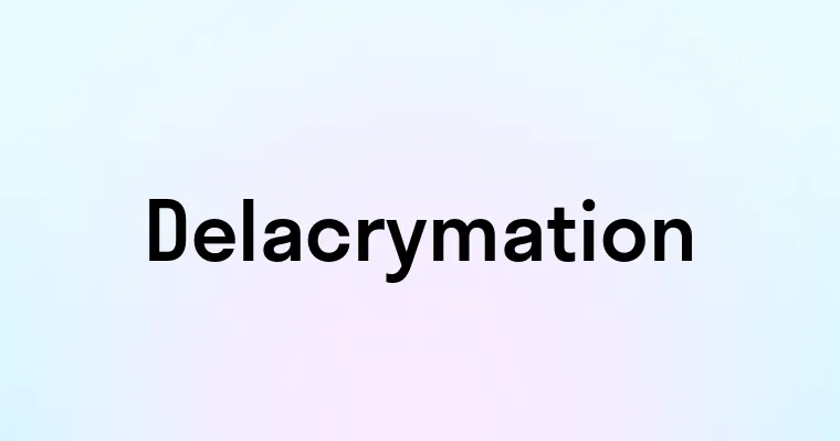 Delacrymation