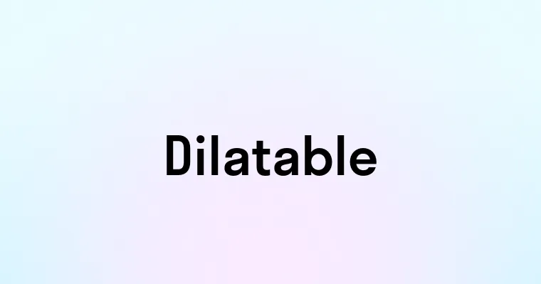 Dilatable