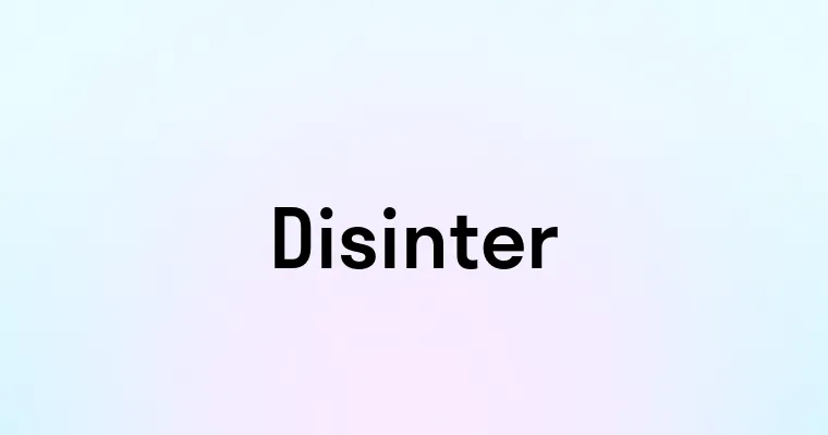 Disinter