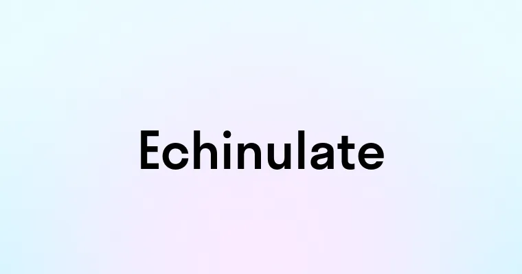 Echinulate