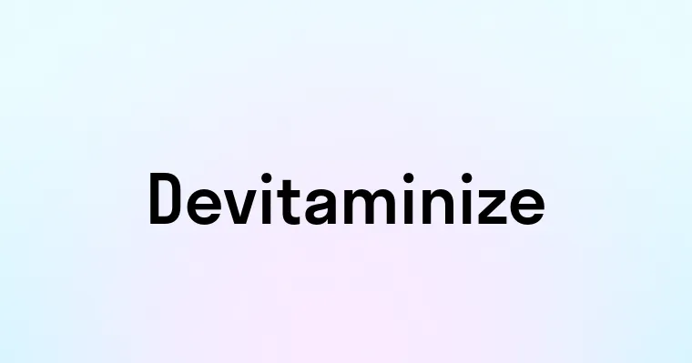 Devitaminize