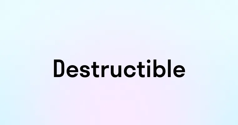 Destructible