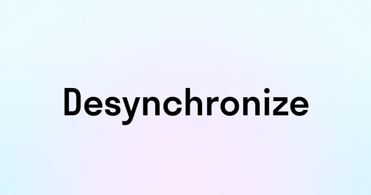 Desynchronize