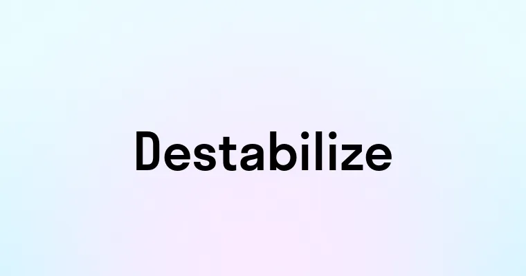 Destabilize